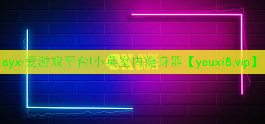 ayx·愛(ài)游戲平臺(tái)!小莫室內(nèi)健身器